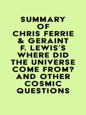 cover image of Summary of Chris Ferrie & Geraint F. Lewis's Where Did the Universe Come From? and Other Cosmic Questions